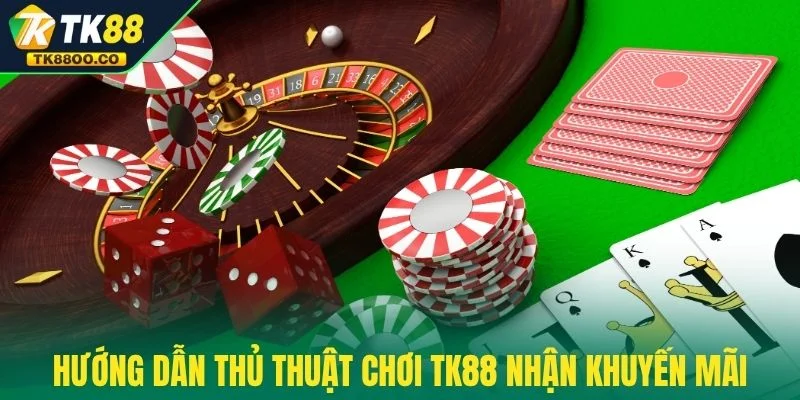 Hướng dẫn thủ thuật chơi TK88 nhận khuyến mãi dễ dàng