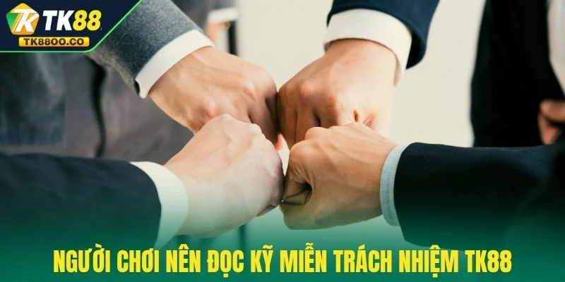 Miễn trách nhiệm TK88 1 Người chơi nên đọc kỹ miễn trách nhiệm TK88