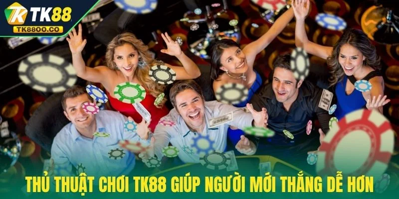 Thủ thuật chơi TK88 giúp người mới thắng dễ hơn